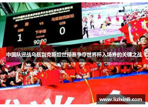 中国队迎战乌兹别克斯坦世预赛争夺世界杯入场券的关键之战