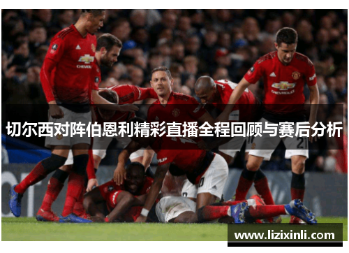 切尔西对阵伯恩利精彩直播全程回顾与赛后分析
