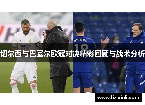 切尔西与巴塞尔欧冠对决精彩回顾与战术分析
